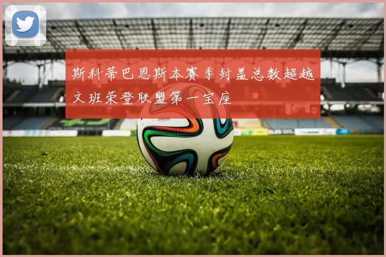 斯科蒂巴恩斯本赛季封盖总数超越文班荣登联盟第一宝座