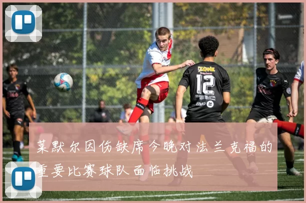 莱默尔因伤缺席今晚对法兰克福的重要比赛球队面临挑战